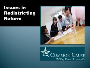 Issues in Redistricting Reform Why reform redistricting To