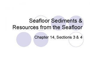 Seafloor Sediments Resources from the Seafloor Chapter 14
