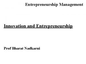 Entrepreneurship Management Innovation and Entrepreneurship Prof Bharat Nadkarni