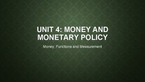 UNIT 4 MONEY AND MONETARY POLICY Money Functions