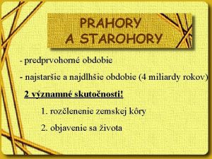 PRAHORY A STAROHORY predprvohorn obdobie najstarie a najdlhie