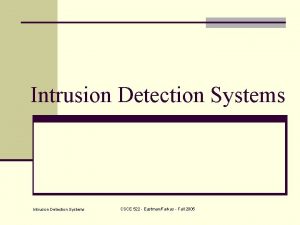 Intrusion Detection Systems CSCE 522 EastmanFarkas Fall 2005