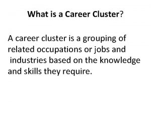 What is a Career Cluster A career cluster