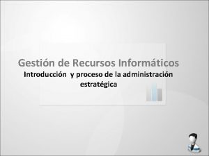 Gestin de Recursos Informticos Introduccin y proceso de