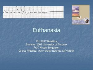 Euthanasia PHL 281 Y Bioethics Summer 2005 University