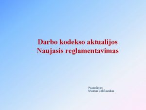 Darbo kodekso aktualijos Naujasis reglamentavimas Pranejas Mantas Leiauskas