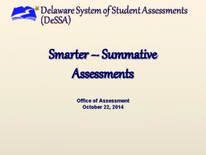 Smarter Summative Assessments Office of Assessment October 22