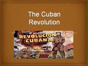 The Cuban Revolution The Cuban Revolution Fulgencio Batista