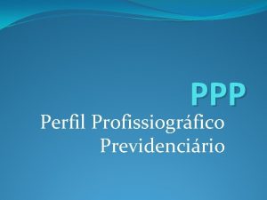 PPP Perfil Profissiogrfico Previdencirio O Perfil Profissiogrfico Previdencirio