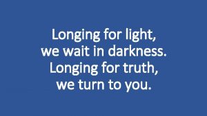 Longing for light we wait in darkness Longing