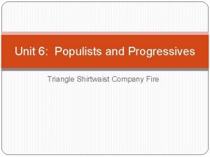 Unit 6 Populists and Progressives Triangle Shirtwaist Company