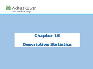 Chapter 16 Descriptive Statistics Copyright 2012 Wolters Kluwer