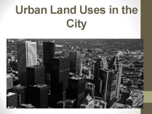Urban Land Uses in the City LAND USE