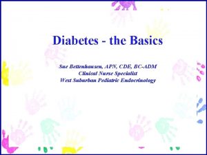 Diabetes the Basics Sue Bettenhausen APN CDE BCADM