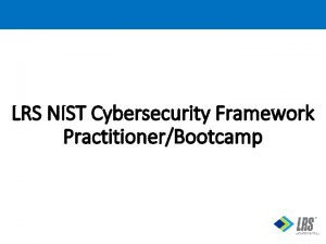 LRS NIST Cybersecurity Framework PractitionerBootcamp Introductions Please share