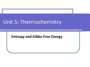 Unit 5 Thermochemistry Entropy and Gibbs Free Energy