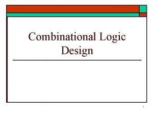 Combinational Logic Design 1 Combinational Logic Design o