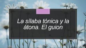 La slaba tnica y la tona El guion