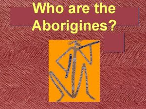 Who are the Aborigines Aborigines o Indigenous people