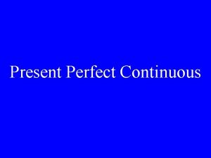Present Perfect Continuous Structure Subject have been verbing