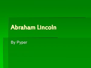 Abraham Lincoln By Pyper Introduction Abraham Lincoln was