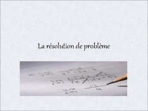 La rsolution de problme Questce quun problme Problme