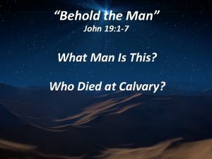 Behold the Man John 19 1 7 What