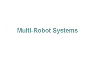 MultiRobot Systems Why Multiple Robots l Some tasks