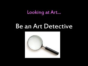 Looking at Art Be an Art Detective What