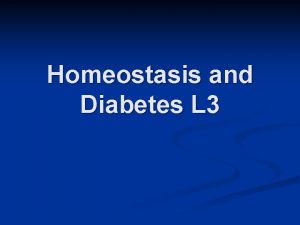 Homeostasis and Diabetes L 3 What is Homeostasis