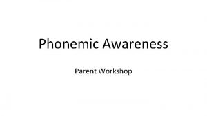 Phonemic Awareness Parent Workshop What is Phonemic Awareness