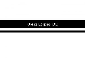 Using Eclipse IDE Required Software Software Eclipse SDK