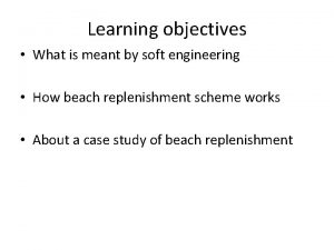 Learning objectives What is meant by soft engineering