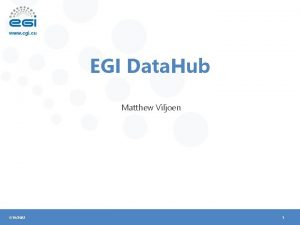 EGI Data Hub Matthew Viljoen 1192022 1 EGI