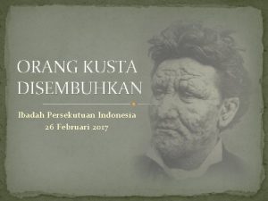 ORANG KUSTA DISEMBUHKAN Ibadah Persekutuan Indonesia 26 Februari