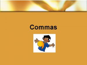 Commas Items in a series Commas are used