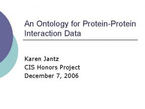 An Ontology for ProteinProtein Interaction Data Karen Jantz