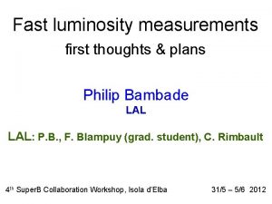 Fast luminosity measurements first thoughts plans Philip Bambade