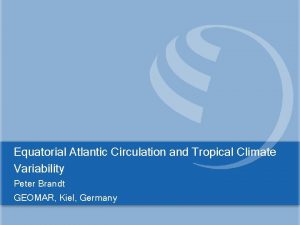 Equatorial Atlantic Circulation and Tropical Climate Variability Peter