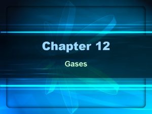 Chapter 12 Gases Physical Characteristics of Gases Gases
