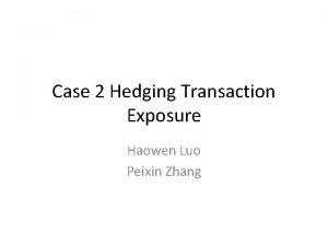 Case 2 Hedging Transaction Exposure Haowen Luo Peixin