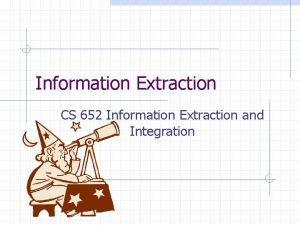 Information Extraction CS 652 Information Extraction and Integration