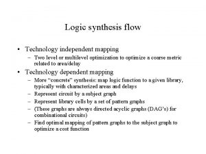 Logic synthesis flow Technology independent mapping Two level