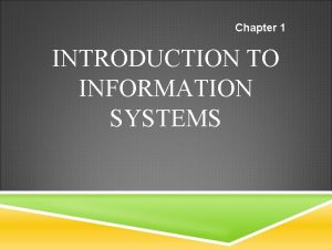 Chapter 1 INTRODUCTION TO INFORMATION SYSTEMS INFORMATION CONCEPTS