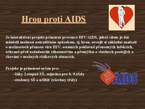 Hrou proti AIDS Je interaktivn projekt primrn prevence