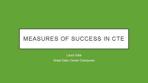 MEASURES OF SUCCESS IN CTE Laura Gale Great