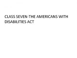 CLASS SEVENTHE AMERICANS WITH DISABILITIES ACT THE AMERICANS