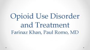 Opioid Use Disorder and Treatment Farinaz Khan Paul