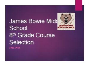 James Bowie Middle School 8 th Grade Course