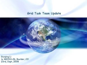 Grid Task Team Update Guoqing Li to WGISS26
